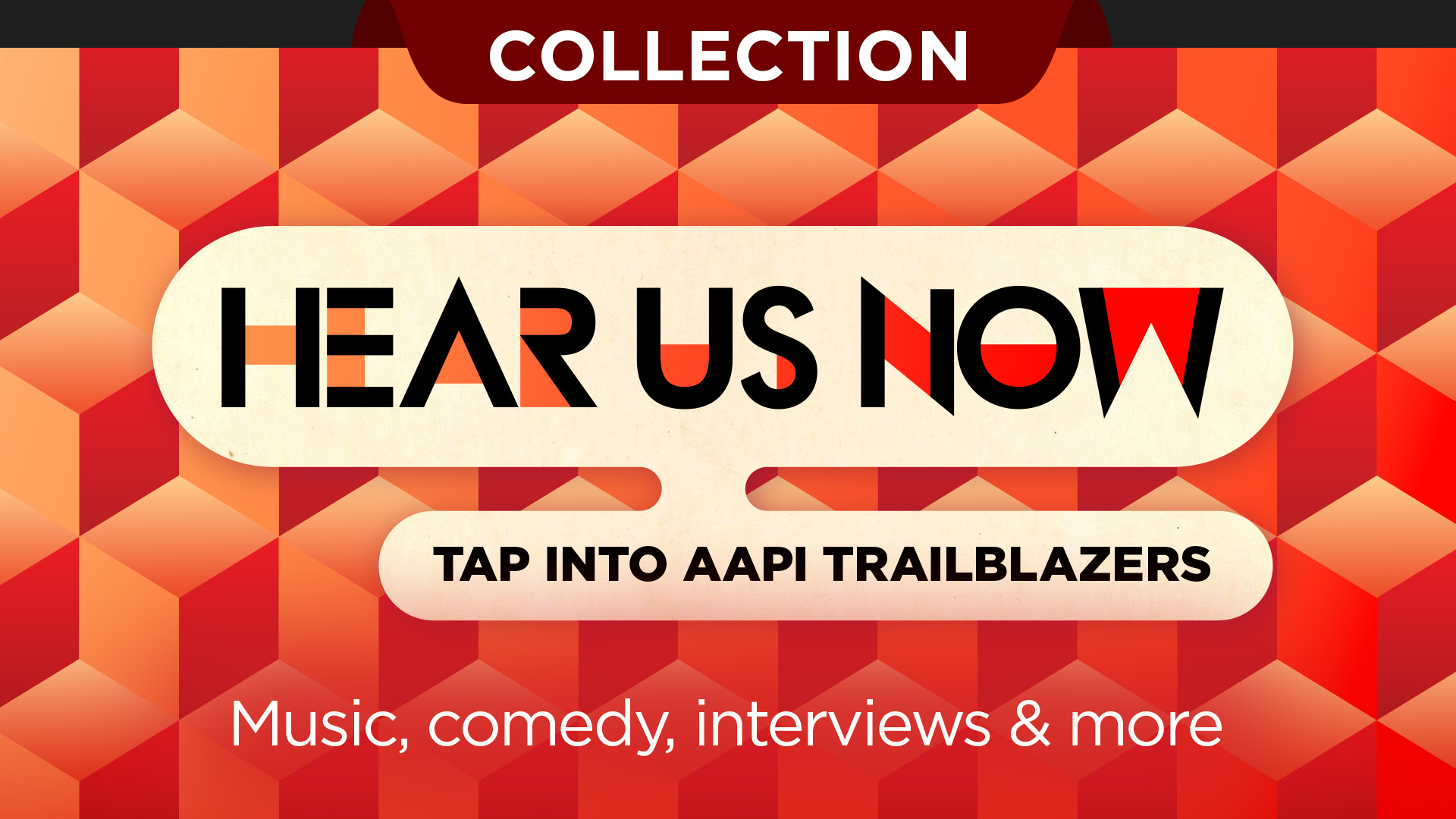 AAPI Collection, Hear us now, Tap into AAPI trailblazers in music, comedy, interviews & more