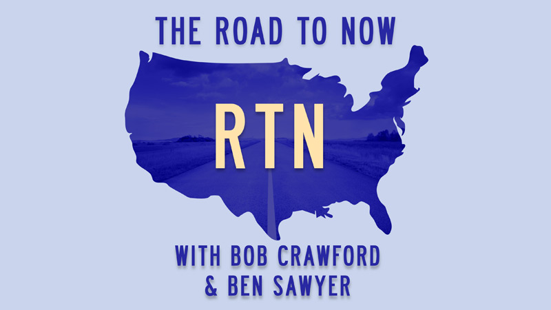 The Road to Now with Bob Crawford and Ben Sawyer on SiriusXM POTUS
