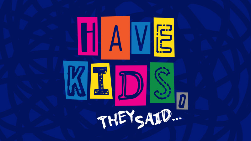 Have Kids They Said
