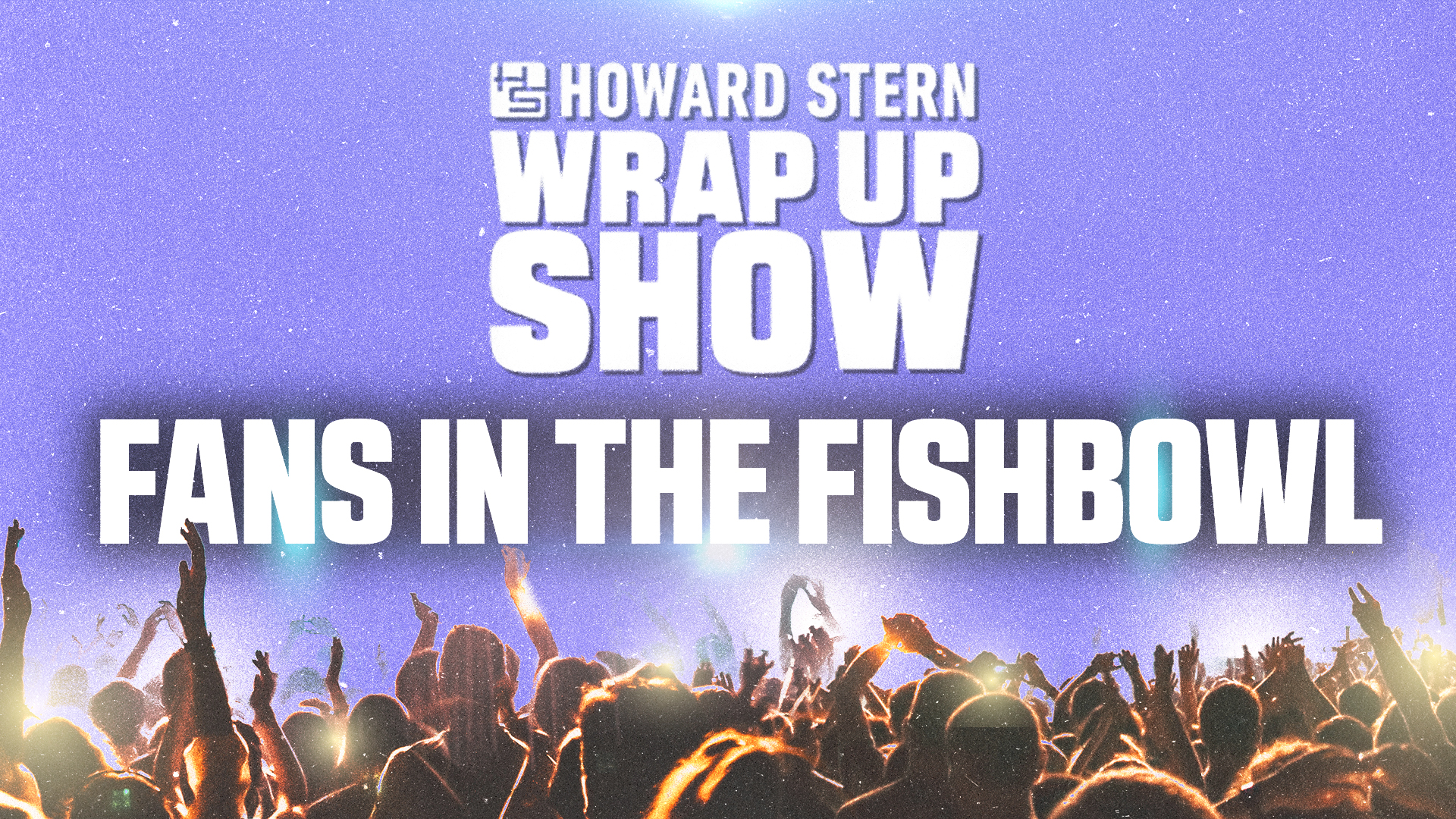 Howard Stern, Wrap Up Show, Fans in the Fishbowl