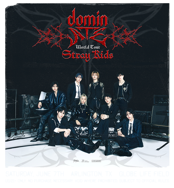 Distressed gray imagery featuring a photo of the band Stray Kids sitting beneath a logo for the Stray Kids World Tour <dominATE>. Bold text announces: Enter for your chance to win the ultimate Stray Kids VIP experience. Saturday, June 7th Arlington, Texas, Globe Life Field. Presented by Live Nation and SiriusXM. Win a trip to see Stray Kids in Arlington, Texas, including airfare, accommodations, and VIP tickets. US/21+ only. No purchase necessary. Void where prohibited.